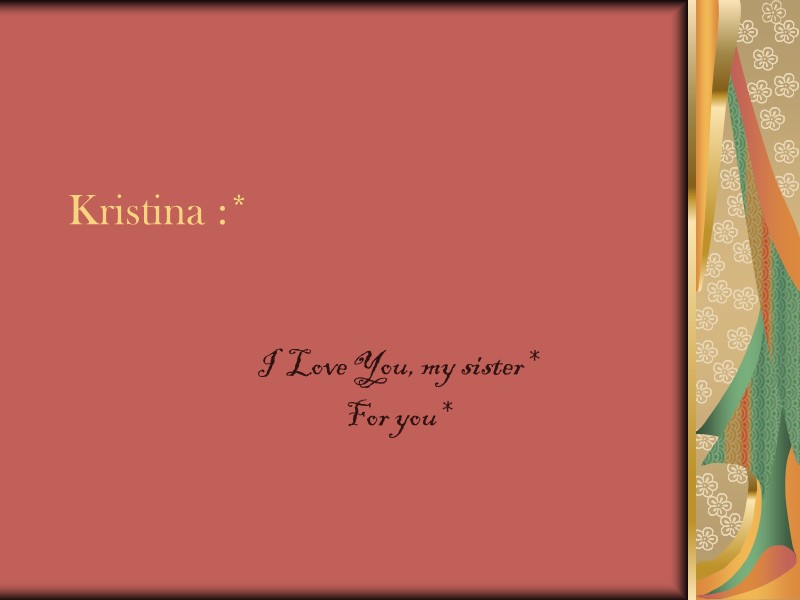 Kristina :* I  Love You, my sister*  For you*